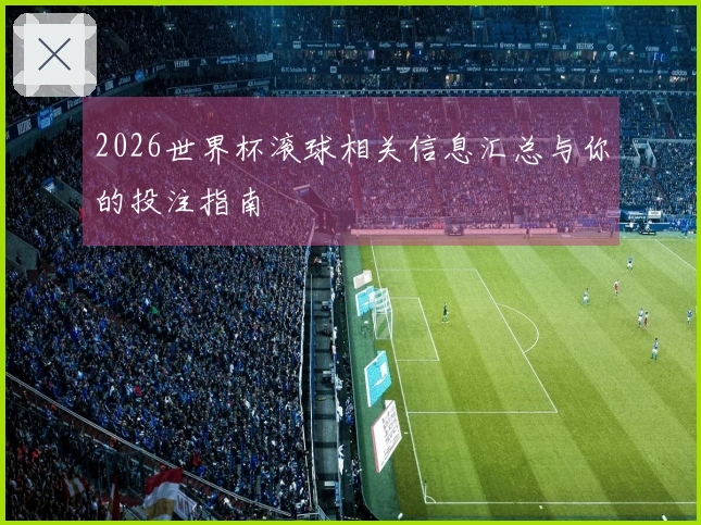 2026世界杯滚球相关信息汇总与你的投注指南