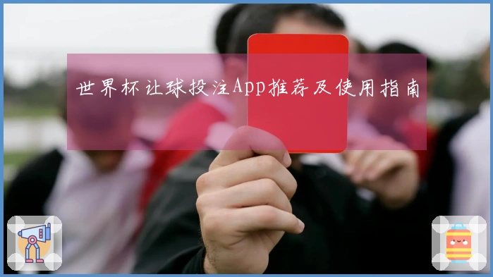 世界杯让球投注App推荐及使用指南